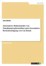 Alternativer Risikotransfer von Naturkatastrophenrisiken unter besonderer Berucksichtigung von Cat Bonds