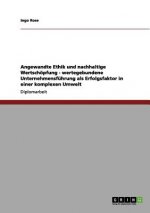 Angewandte Ethik und nachhaltige Wertschoepfung - wertegebundene Unternehmensfuhrung als Erfolgsfaktor in einer komplexen Umwelt