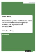 Die Rolle der Sprache bei Arndt und Fichte im deutschen Identifikationsprozess während der napoleonischen Besatzungszeit