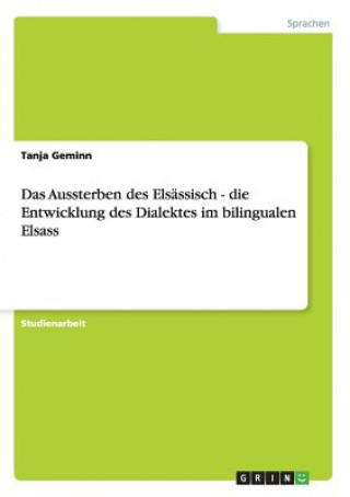 Aussterben des Elsassisch - die Entwicklung des Dialektes im bilingualen Elsass