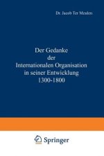 Der Gedanke Der Internationalen Organisation in Seiner Entwicklung 1300-1800