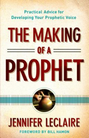 Making of a Prophet - Practical Advice for Developing Your Prophetic Voice