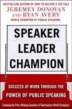 Speaker, Leader, Champion: Succeed at Work Through the Power of Public Speaking, featuring the prize-winning speeches of Toastmasters World Champions