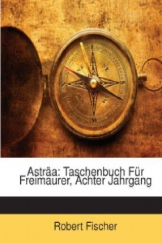 Asträa: Taschenbuch Für Freimaurer, Achter Jahrgang