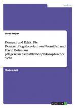 Demenz und Ethik. Die Demenzpflegetheorien von Naomi Feil und Erwin Boehm aus pflegewissenschaftlicher-philosophischer Sicht