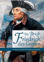 Briefe Friedrichs des Grossen an seinen vormaligen Kammerdiener Fredersdorf