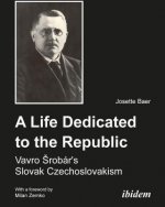 Life Dedicated to the Republic - Vavro Srobar`s Slovak Czechoslovakism