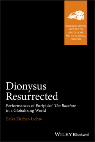 Dionysus Resurrected - Performances of Euripides' The Bacchae in a Globalizing World
