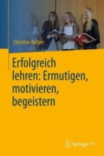 Erfolgreich Lehren: Ermutigen, Motivieren, Begeistern