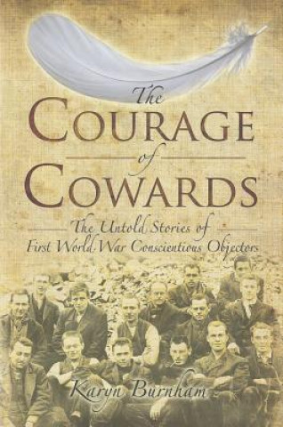 Courage of Cowards:The Untold Stories of First World War Conscientious Objectors