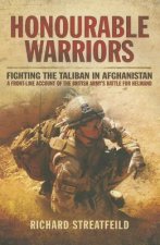 Honourable Warriors: Fighting the Taliban in Afghanistan - A Front-line Account of the British Army's Battle for Helmand