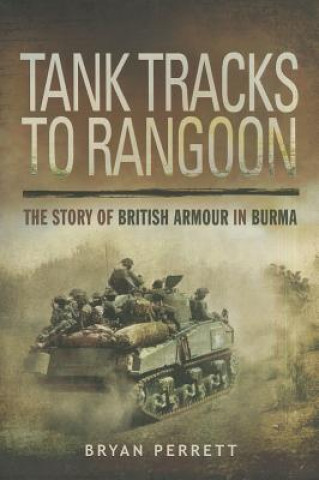 Tank Tracks to Rangoon: The Story of British Armour in Burma