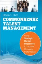 Commonsense Talent Management: Using Strategic Hu man Resources to Improve Company Performance