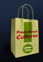 Promotional Cultures - The Rise and Spread of Advertising, Public Relations, Marketing and Branding
