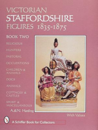 Victorian Staffordshire Figures 1835-1875, Book Two: Religous, Hunters, Pastoral, Occupations, Children and Animals, Dogs, Animals, Cottages and Castl