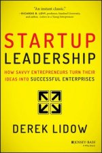 Startup Leadership: How Savvy Entrepreneurs Turn T heir Ideas Into Successful Enterprises