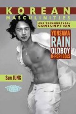 Korean Masculinities and Transcultural Consumption - Yonsama, Rain, Oldboy, K-Pop Idols