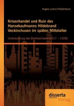 Krisenhandel und Ruin des Hansekaufmanns Hildebrand Veckinchusen im spaten Mittelalter