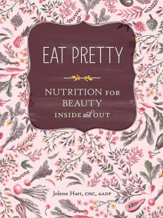 Eat Pretty: Nutrition for Beauty, Inside and Out (Jolene Hart)(Puha kötésű)
