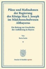 Pläne und Maßnahmen der Regierung des Königs Max I. Joseph im Mädchenschulwesen Altbayerns.