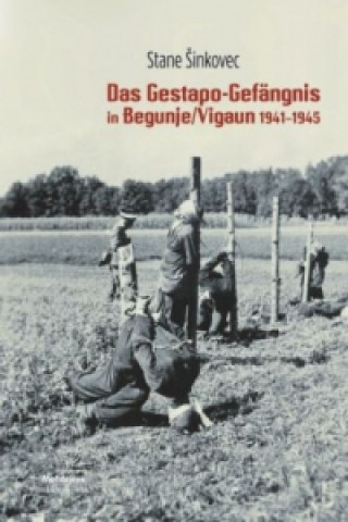 Das Gestapogefängnis von Begunje/Vigaun in Oberkrain 1941-1945
