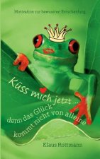 Kuss mich jetzt ... denn das Gluck kommt nicht von alleine