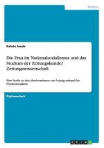 Die Frau im Nationalsozialismus und das Studium der Zeitungskunde/ Zeitungswissenschaft