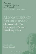 Alexander of Aphrodisias: On Aristotle On Coming to be and Perishing 2.2-5