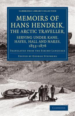 Memoirs of Hans Hendrik, the Arctic Traveller, Serving under Kane, Hayes, Hall and Nares, 1853-1876
