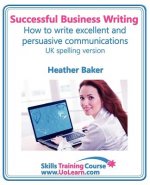 Successful Business Writing - How to Write Business Letters, Emails, Reports, Minutes and for Social Media - Improve Your English Writing and Grammar