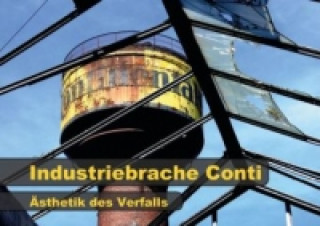 Industriebrache Conti - Ästhetik des Verfalls (Tischaufsteller DIN A5 quer)