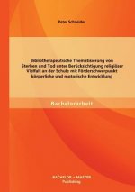 Bibliotherapeutische Thematisierung von Sterben und Tod unter Berucksichtigung religioeser Vielfalt an der Schule mit Foerderschwerpunkt koerperliche