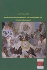 Der Aristotelische Gottesbegriff mit Beziehung auf die christliche Gottesidee
