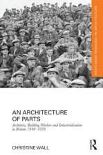 Architecture of Parts: Architects, Building Workers and Industrialisation in Britain 1940 - 1970