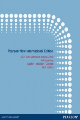 GO! with Microsoft Access 2010 Introductory: Pearson New International Edition