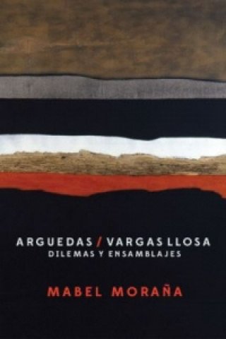 Arguedas / Vargas Llosa. Dilemas y ensamblajes.