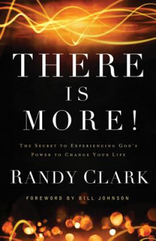 There Is More! - The Secret to Experiencing God`s Power to Change Your Life