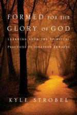 Formed for the Glory of God - Learning from the Spiritual Practices of Jonathan Edwards
