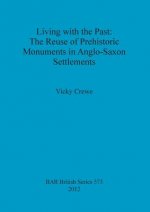 Living with the Past: the Reuse of Prehistoric Monuments in Anglo-Saxon Settlements