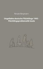 Ungeliebte deutsche Fluchtlinge 1945 - Fluchtlingsproblematik heute