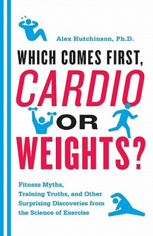 Which Comes First, Cardio or Weights? (Alex Hutchinson)(Miękka)