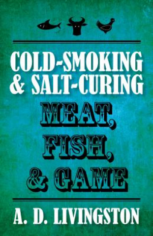 Cold-Smoking & Salt-Curing Meat, Fish, & Game (A D Livingston)(Miękka)
