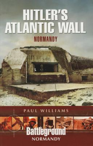 Hitler's Atlantic Wall: Normandy: Construction and Destruction