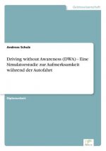 Driving without Awareness (DWA) - Eine Simulatorstudie zur Aufmerksamkeit wahrend der Autofahrt