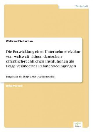 Entwicklung einer Unternehmenskultur von weltweit tatigen deutschen oeffentlich-rechtlichen Institutionen als Folge veranderter Rahmenbedingungen