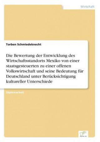 Bewertung der Entwicklung des Wirtschaftsstandorts Mexiko von einer staatsgesteuerten zu einer offenen Volkswirtschaft und seine Bedeutung fur Deutsch