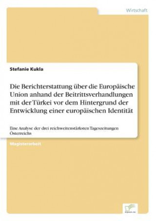 Berichterstattung uber die Europaische Union anhand der Beitrittsverhandlungen mit der Turkei vor dem Hintergrund der Entwicklung einer europaischen I
