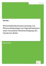 Wirtschaftlichkeitsuntersuchung von Photovoltaikanlagen bei Eigenheimbauten unter besonderer Berucksichtigung des Standortes Berlin