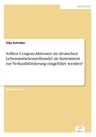 Sollten Coupon-Aktionen im deutschen Lebensmitteleinzelhandel als Instrument zur Verkaufsfoerderung eingefuhrt werden?