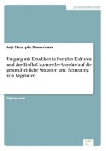 Umgang mit Krankheit in fremden Kulturen und der Einfluss kultureller Aspekte auf die gesundheitliche Situation und Betreuung von Migranten